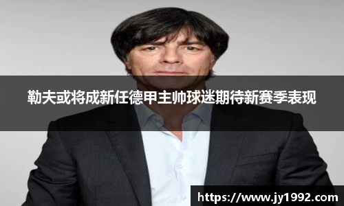 勒夫或将成新任德甲主帅球迷期待新赛季表现