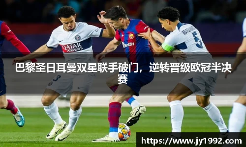 巴黎圣日耳曼双星联手破门，逆转晋级欧冠半决赛