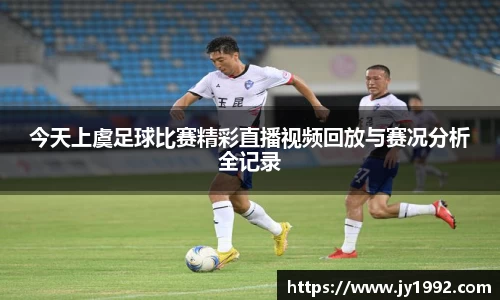 今天上虞足球比赛精彩直播视频回放与赛况分析全记录