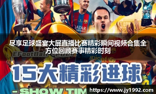 尽享足球盛宴大屏直播比赛精彩瞬间视频合集全方位回顾赛事精彩时刻