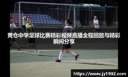 黄仓中学足球比赛精彩视频直播全程回放与精彩瞬间分享