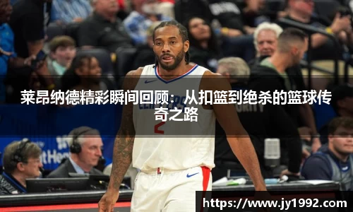 莱昂纳德精彩瞬间回顾：从扣篮到绝杀的篮球传奇之路