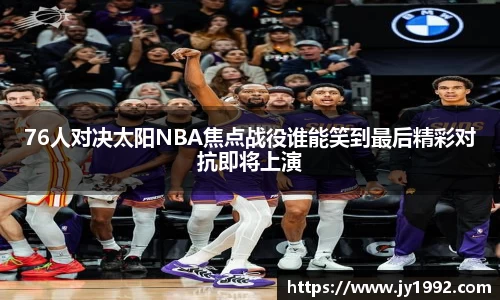 76人对决太阳NBA焦点战役谁能笑到最后精彩对抗即将上演