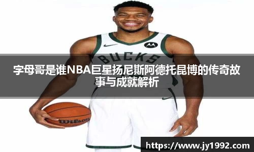 字母哥是谁NBA巨星扬尼斯阿德托昆博的传奇故事与成就解析
