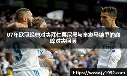 07年欧冠经典对决拜仁慕尼黑与皇家马德里的巅峰对决回顾