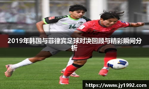 2019年韩国与菲律宾足球对决回顾与精彩瞬间分析