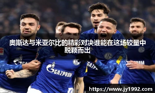 奥斯达与米亚尔比的精彩对决谁能在这场较量中脱颖而出
